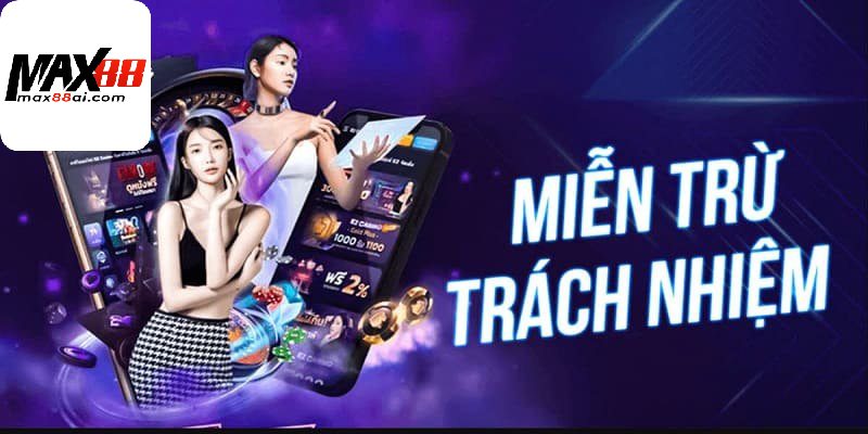 Trường hợp miễn trừ trách nhiệm tại Max88